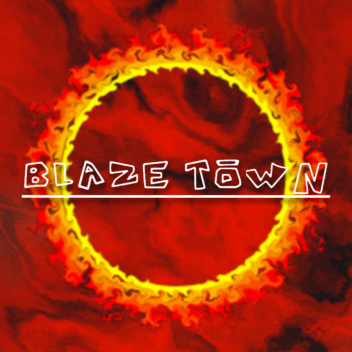 ★Blaze Town★ (WORK IN PROGRESS)