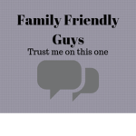 Family Friendly Guys