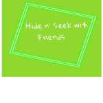 Hide And Seek With Friends!