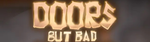 doors BUT bad.