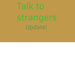 Talk to strangers (Updates)