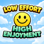 low effort high enjoyment