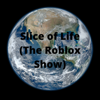 Slice of Life (The Roblox Show)