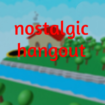 nostalgic hangout 