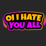 OI HATE ALL OF YOU