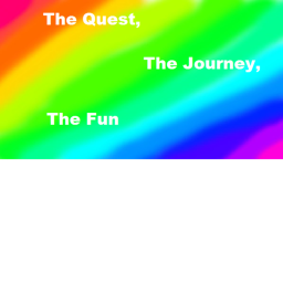 The Quest, The Journey, The Fun.