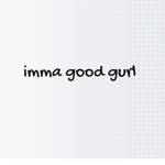 imma good gurl fan club