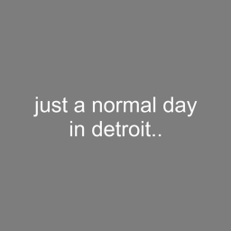 Just a normal day in Detroit...