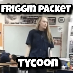 Friggin Packet Yo Tycoon