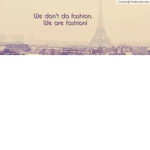 We Don't Do Fashion ... We Are Fashion