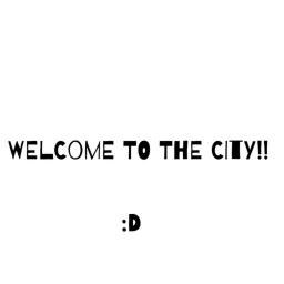 WELCOME TO THE CITY!! :D