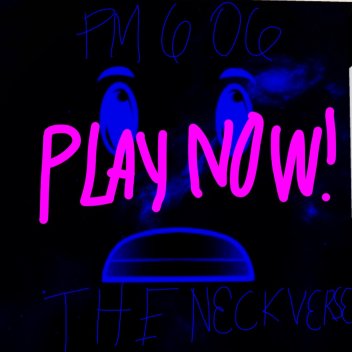 PM 6:06 The Neckverse [ Developement ]