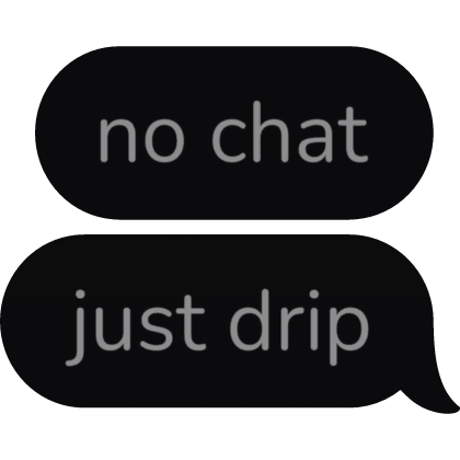 no chat just drip No Emoji Text Bubble speech
