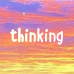 ~ thinking ~