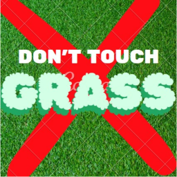 Don't Touch Grass!