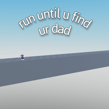 run until u find ur dad