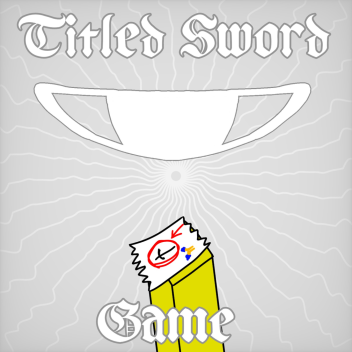 (RETURN UPDATE!) Titled Sword Game