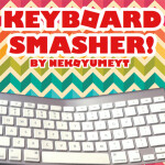 [New Keyboard!] Keyboard Smasher