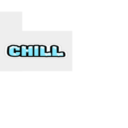 C h i l l.