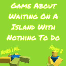 Game About Waiting On a Island With Nothing To Do