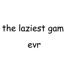 the laziest gam evr
