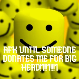 AFK UNTIL SOMEONE DONATE ME FOR BIG HEAD!1!!11!!1 icon