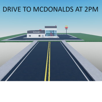Drive to McDonalds at 2PM