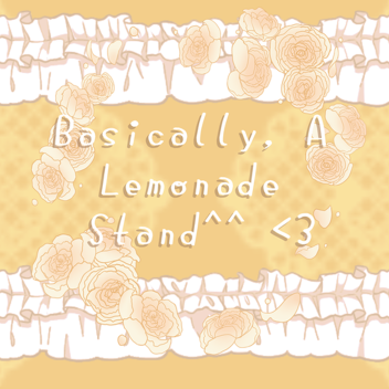 Basically, A Lemonade Stand^^ <3