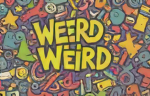 Weird Weird!
