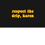 respect the drip person