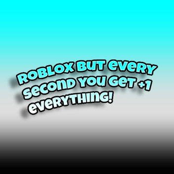 roblox but every second you get +1 everything!