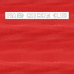 FRIED CHICKEN CLUB!!!