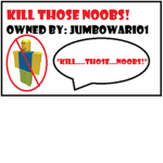 Kill....Those...Noobs!