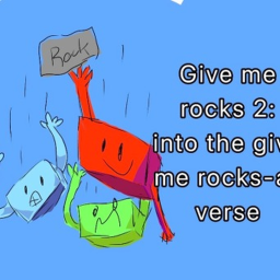 Give Me Rocks 2: Into the give me rocks-a-verse
