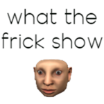 What the _____ Show!