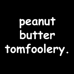 peanut butter tomfoolery.