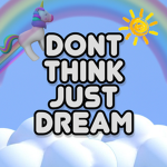 Don't think just dream