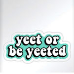 Yeet or be yeeted to day