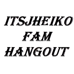ITSJHEIKO'S FAM HANGOUT(BETA)