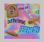 Bread nyeahhhhhhhh