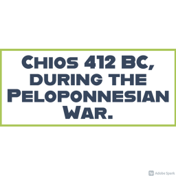 Chios 412 BC, during the Peloponnesian War. [BG]