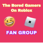 The bored gamers on roblox fan group!