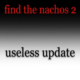 [USELESS UPDATE] Find the Nachos 2 (110)