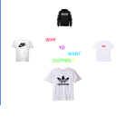 WHY YO WANT CLOTHES?