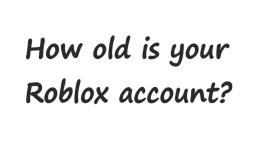 Ile lat ma twoje konto Roblox?
