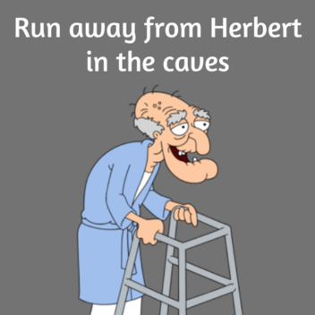 Run away from Herbert in the cave