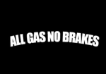 !ALL GAS NO BRAKES