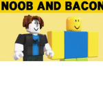Noobs and Bacons matter
