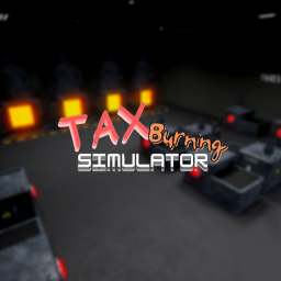 Tax Burning Simulator   [Voice Chat!🔊]