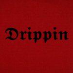 . Drippin .
